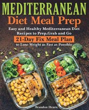 Cover art for Mediterranean Diet Meal Prep: Easy and Healthy Mediterranean Diet Recipes to Prep, Grab and Go. 21-Day Fix Meal Plan to Lose Weight as Fast as Possible