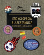 Cover art for Men in Blazers Present Encyclopedia Blazertannica: A Suboptimal Guide to Soccer, America's "Sport of the Future" Since 1972