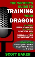 Cover art for The Writer's Guide to Training Your Dragon: Using Speech Recognition Software to Dictate Your Book and Supercharge Your Writing Workflow (Dictation Mastery for PC and Mac)