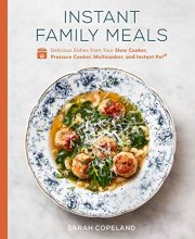 Cover art for Instant Family Meals: Delicious Dishes from Your Slow Cooker, Pressure Cooker, Multicooker, and Instant Pot®: A Cookbook