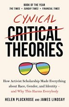 Cover art for Cynical Theories: How Activist Scholarship Made Everything about Race, Gender, and Identity - And Why this Harms Everybody