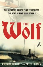 Cover art for The Wolf: The Mystery Raider That Terrorized The Seas During World War I