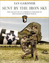 Cover art for Sent by the Iron Sky: The Legacy of an American Parachute Battalion in World War II