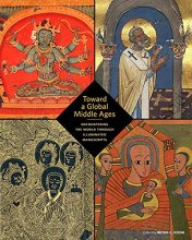 Cover art for Toward a Global Middle Ages: Encountering the World through Illuminated Manuscripts