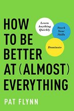 Cover art for How to Be Better at Almost Everything: Learn Anything Quickly, Stack Your Skills, Dominate
