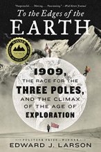 Cover art for To the Edges of the Earth: 1909, the Race for the Three Poles, and the Climax of the Age of Exploration
