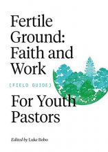 Cover art for Fertile Ground: Faith and Work Field Guide for Youth Pastors (FWE Foundational Series)