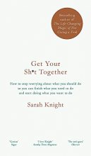 Cover art for Get Your Sh*t Together: How to stop worrying about what you should do so you can finish what you need to do and start doing what you want to do (A No ... [Paperback] [Dec 29, 2016] Sarah Knight