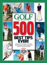 Cover art for GOLF Magazine 500 Best Tips Ever!: Simple Techniques to Help You Improve Your Game and Shoot Lower Scores (Golf Magazine Top 100 Teachers in America)