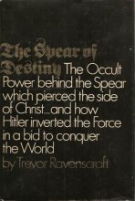 Cover art for The Spear Of Destiny: The Occult Power Behind The Spear Which Pierced The Side Of Christ