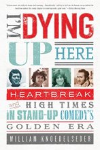 Cover art for I'm Dying Up Here: Heartbreak and High Times in Stand-Up Comedy's Golden Era