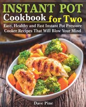 Cover art for Instant Pot Cookbook for Two: Easy, Healthy and Fast Instant Pot Pressure Cooker Recipes That Will Blow Your Mind