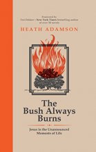 Cover art for The Bush Always Burns: Jesus in the Unannounced Moments of Life