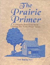 Cover art for The Prairie Primer: Literature Based Unit Studies Utilizing the "Little House" Series