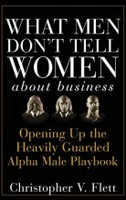 Cover art for What Men Don't Tell Women About Business: Opening Up the Heavily Guarded Alpha Male Playbook