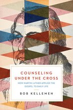 Cover art for Counseling Under the Cross: How Martin Luther Applied the Gospel to Daily Life