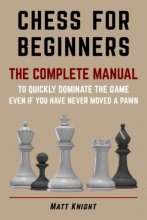 Cover art for CHESS FOR BEGINNERS: The COMPLETE MANUAL to Quickly DOMINATE the GAME, Even if You Have Never Moved a Pawn