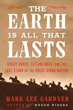 Cover art for The Earth Is All That Lasts: Crazy Horse, Sitting Bull, and the Last Stand of the Great Sioux Nation