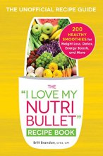 Cover art for The I Love My NutriBullet Recipe Book: 200 Healthy Smoothies for Weight Loss, Detox, Energy Boosts, and More ("I Love My" Series)