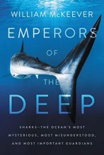 Cover art for Emperors of the Deep: Sharks--The Ocean's Most Mysterious, Most Misunderstood, and Most Important Guardians