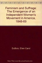 Cover art for Feminism and Suffrage: The Emergence of an Independent Women's Movement in America, 1848-1869