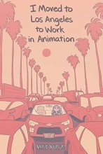 Cover art for I Moved to Los Angeles to Work in Animation