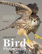 Cover art for Learn the Art of Bird Photography: The Complete Field Guide for Beginning and Intermediate Photographers and Birders