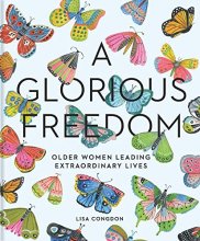 Cover art for A Glorious Freedom: Older Women Leading Extraordinary Lives (Gifts for Grandmothers, Books for Middle Age, Inspiring Gifts for Older Women) (Lisa Congdon x Chronicle Books)