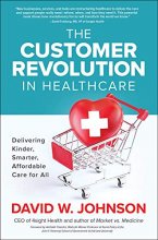 Cover art for The Customer Revolution in Healthcare: Delivering Kinder, Smarter, Affordable Care for All