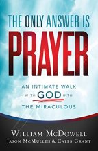 Cover art for The Only Answer Is Prayer: An Intimate Walk with God into the Miraculous