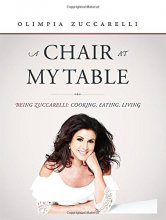 Cover art for A Chair At My Table: Being Zuccarelli: Cooking, Eating, Living