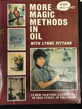 Cover art for More Magic Methods in Oil with Lynne Pittard : Thirteen New Paintings Illustrated in Four Stages, in Full Color