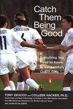 Cover art for Catch Them Being Good: Everything You Need to Know to Successfully Coach Girls