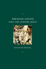 Cover art for Abraham Geiger and the Jewish Jesus (Chicago Studies in the History of Judaism)