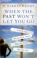 Cover art for When the Past Won't Let You Go: Find the Healing That Helps You Move On