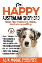 Cover art for The Happy Australian Shepherd: Raise Your Puppy to a Happy, Well-Mannered Dog (The Happy Paw Series)