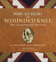 Cover art for Bury My Heart at Wounded Knee: The Illustrated Edition: An Indian History of the American West (The Illustrated Editions)