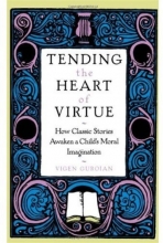 Cover art for Tending the Heart of Virtue: How Classic Stories Awaken a Child's Moral Imagination