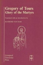 Cover art for Gregory of Tours: Glory of the Martyrs (Translated Texts for Historians LUP)