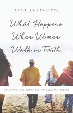 Cover art for What Happens When Women Walk in Faith: Trusting God Takes You to Amazing Places