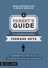 Cover art for A Parent's Guide to Understanding Teenage Guys: Remembering Who He Was, Celebrating Who He's Becoming