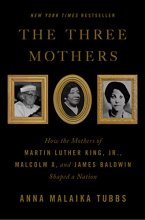 Cover art for The Three Mothers: How the Mothers of Martin Luther King, Jr., Malcolm X, and James Baldwin Shaped a Nation