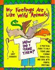 Cover art for My Feelings Are Like Wild Animals: How Do I Tame Them? : A Practical Guide to Help Teens (And Former Teens) Feel and Deal With Painful Emotions
