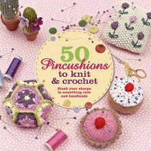 Cover art for 50 Pincushions to Knit & Crochet: Stash Your Sharps in Something Cute and Handmade