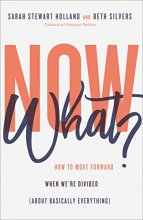 Cover art for Now What?: How to Move Forward When We're Divided (About Basically Everything)