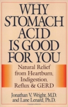 Cover art for Why Stomach Acid Is Good for You: Natural Relief from Heartburn, Indigestion, Reflux and GERD