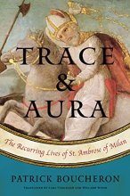 Cover art for Trace and Aura: The Recurring Lives of St. Ambrose of Milan