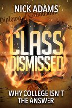 Cover art for Class Dismissed: Why College Isn't the Answer