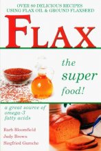 Cover art for Flax the Super Food!: Over 80 Delicious Recipes Using Flax Oil and Ground Flaxseed (Over 80 Delicious Recipes Using Flax Oil & Ground Flaxseed)