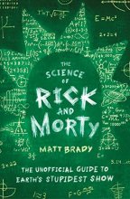 Cover art for The Science of Rick and Morty: The Unofficial Guide to Earth's Stupidest Show